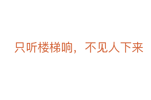 只聽樓梯響，不見人下來