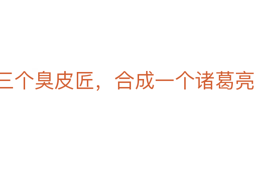 三個(gè)臭皮匠，合成一個(gè)諸葛亮