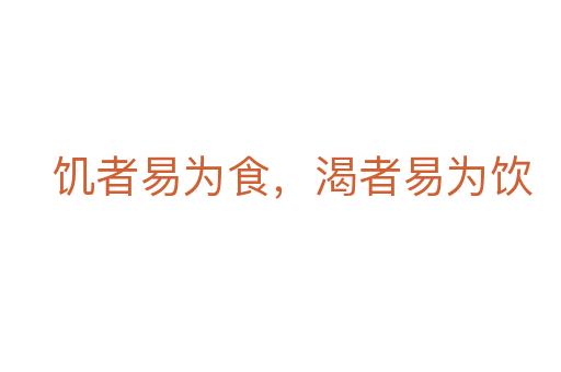 饑者易為食，渴者易為飲