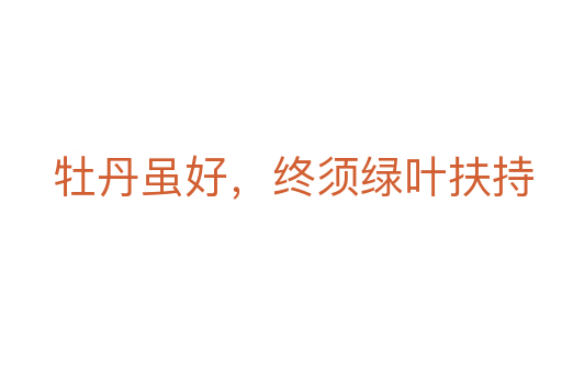 牡丹雖好，終須綠葉扶持