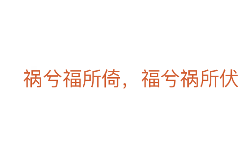 禍兮福所倚，福兮禍所伏