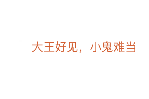 大王好見(jiàn)，小鬼難當(dāng)
